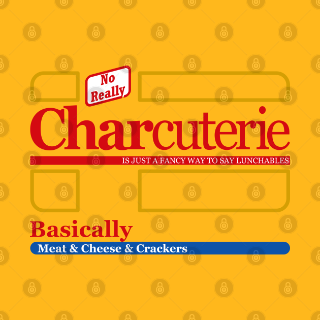 Charcuterie is just a fancy way to say lunchables Foodie TShirt