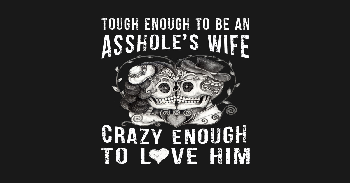 Tough Enough To Be An Assholes Wife Crazy Enough To Love Him Tough Enough To Be An Assholes 3882