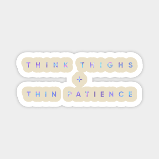 Think Thighs + Thin Patience Magnet