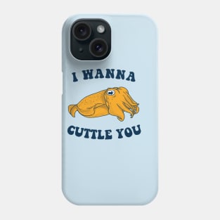I Wanna Cuttle You Phone Case