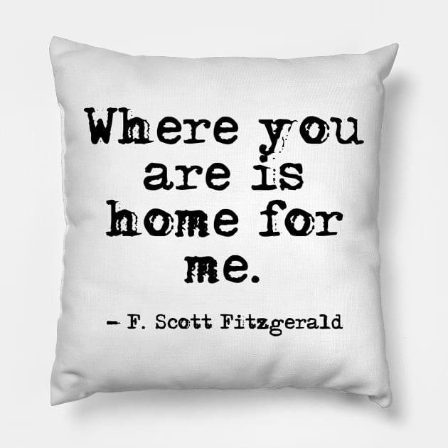 Where you are is home for me - Fitzgerald quote Pillow by peggieprints