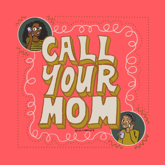 Call your mom by Coily And Cute