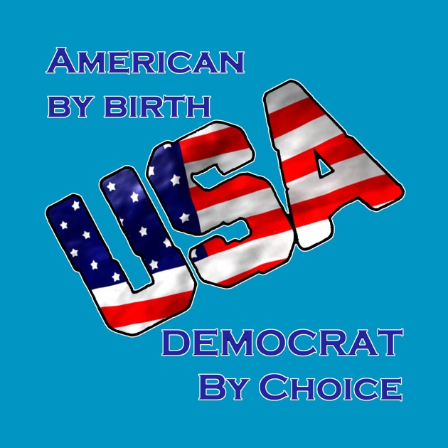 American by birth-Democrat by choice-USA by WickedNiceTees