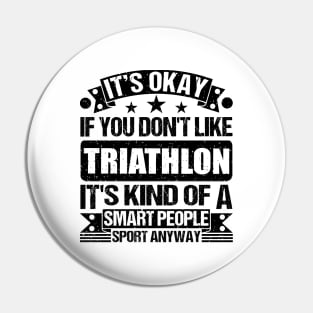 Triathlon Lover It's Okay If You Don't Like Triathlon It's Kind Of A Smart People Sports Anyway Pin