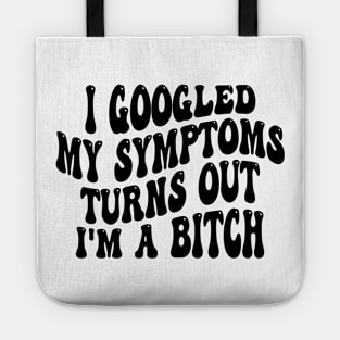 i googled my symptoms turns out i'm a bitch Tote