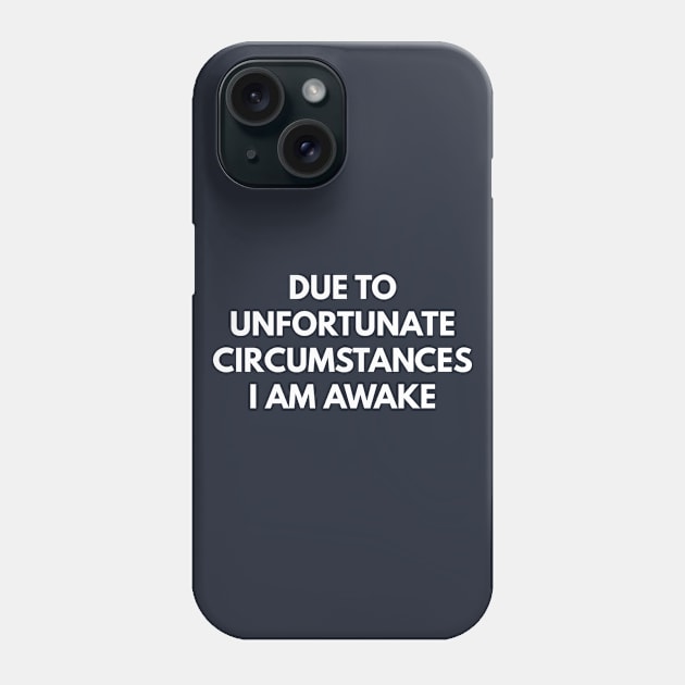 Due To Unfortunate Circumstances I Am Awake Phone Case by coffeeandwinedesigns