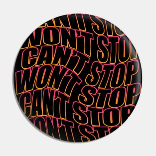 Can't Stop Won't Stop Pin