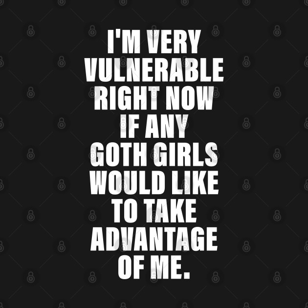 I'm Very Vulnerable Right Now If any goth girls would like to Take Advantage Of Me by vintage-corner