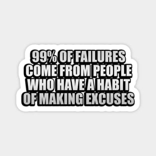 99% of failures come from people who have a habit of making excuses Magnet