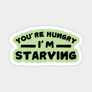 You're Hungry I'm Starving Magnet