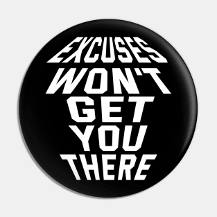 Excuses Won't Get You There Pin