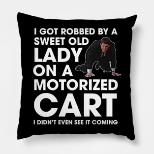 I Got Robbed By A Sweet Old Lady On A Motorized Cart Pillow