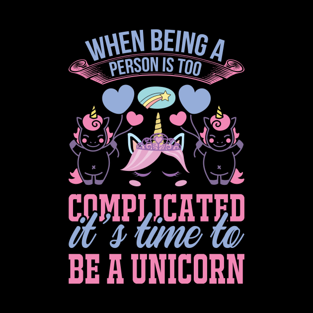When Being A Person Is Too Complicated It s Time To Be A Unicorn T Shirt For Women Men by QueenTees