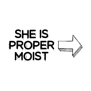 She is proper moist T-Shirt