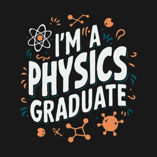 I'm A Physics Graduate. Funny Graduation T-Shirt