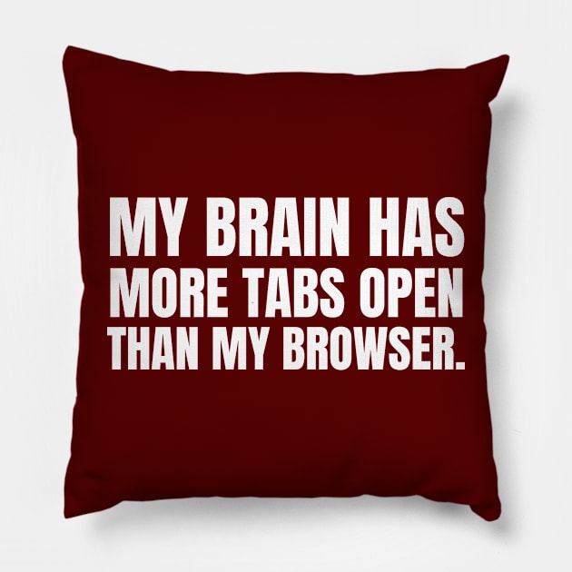 MY BRAIN HAS MORE TABS OPEN THAN MY BROWSER Pillow by ColaMelon