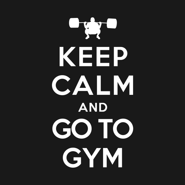 Keep Calm and Go to Gym by YiannisTees