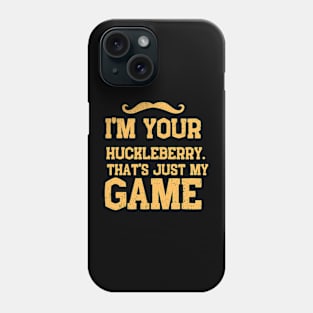 i'm your huckleberry that's just my game Phone Case