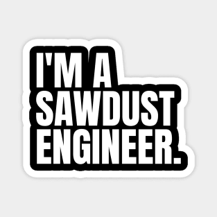 I'm a sawdust engineer Funny Carpenter Magnet