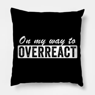 On My Way To Overreact Pillow