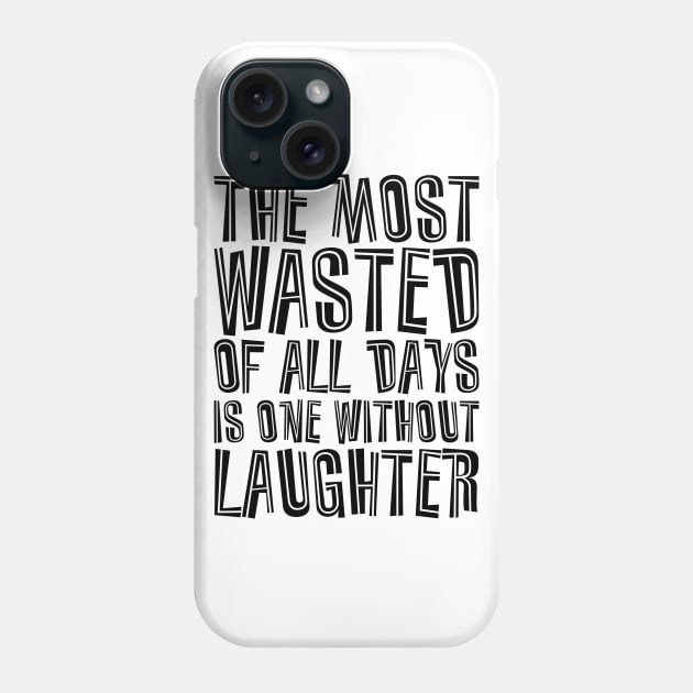 The Most Wasted Of All Days Is One Without  Laughter black Phone Case by QuotesInMerchandise