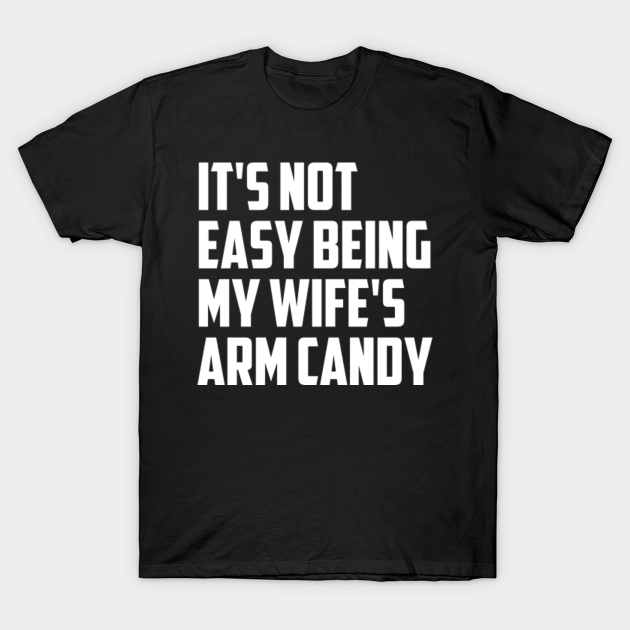 It's Not Easy Being My Wife's Arm Candy - Its Not Easy Being My Wifes ...