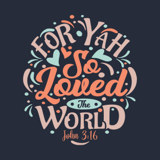 For Yah so Loved the World T-Shirt