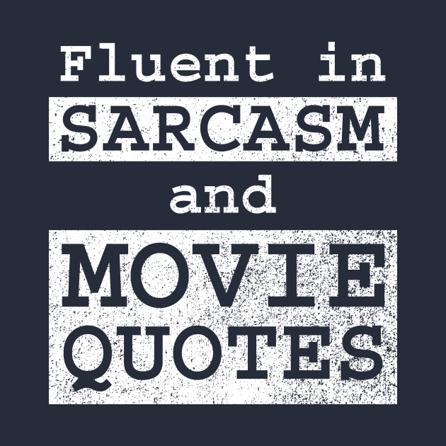 Fluent in Sarcasm and Movie Quotes by GloopTrekker