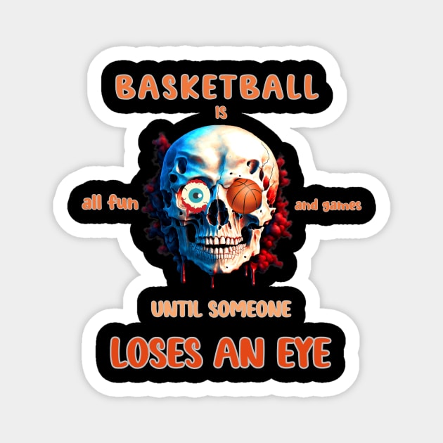 Basketball is all fun and games until someone loses an eye Magnet by CHromatic.Blend