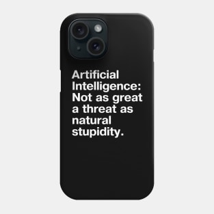 Artificial Intelligence: Not as great a threat as natural stupidity. Phone Case