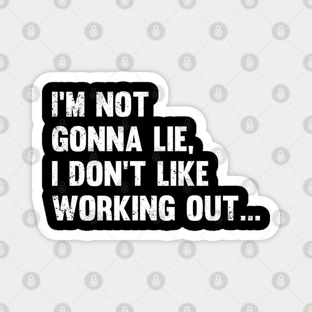 Workout - Im Not Gonna Lie I Dont Like Working Out Magnet by Kudostees