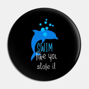 Swim Like You Stole It Funny Dolphin Swimming Pin