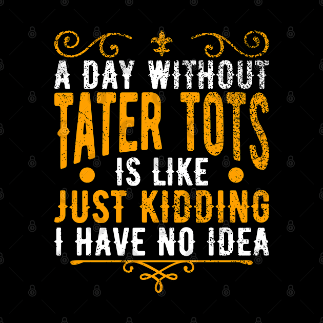 A Day Without Tater Tots Is Like Just Kidding I Have No Idea by BramCrye