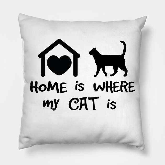 Home Is Where My Cat Is Cat Pillow Teepublic