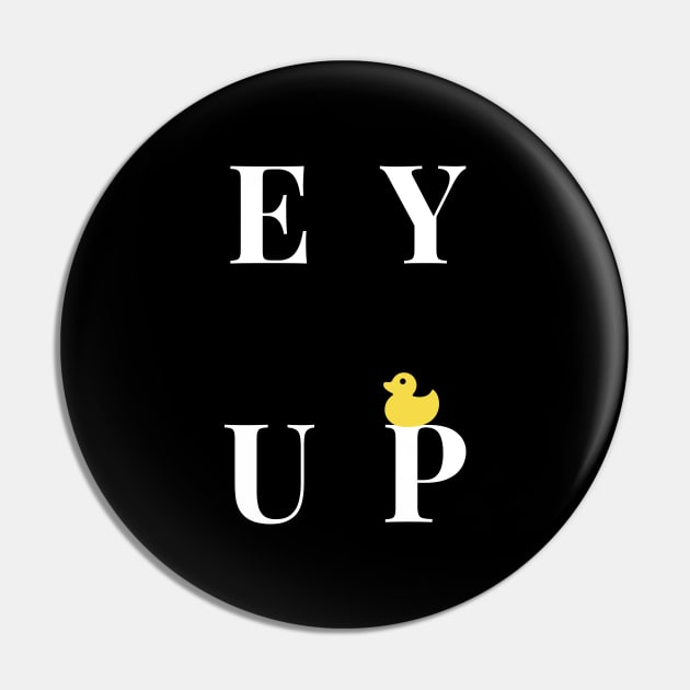 Ey Up Pin by ezral