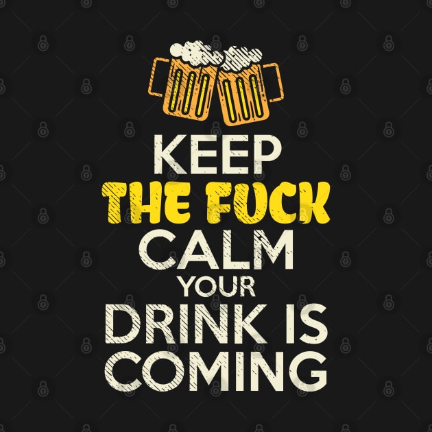 Keep The Fuck Calm Your Drink Is Coming by maxdax