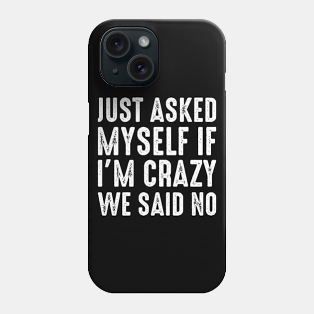 Just Asked Myself If I'm Crazy We Said No Phone Case by Atelier Djeka