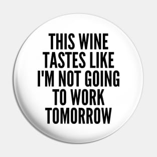 This Wine Tastes Like I'm Not Going To Work Tomorrow. Funny Wine Lover Saying Pin