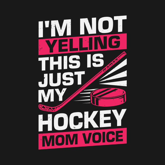 I'm Not Yelling This Is Just My Hockey Mom Voice by Dolde08