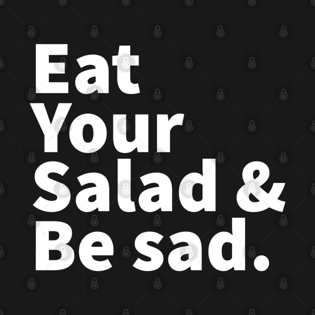 Eat Your Salad and Be Sad. by CityNoir