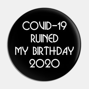 COVID-19 RUINED MY BIRTHDAY Pin