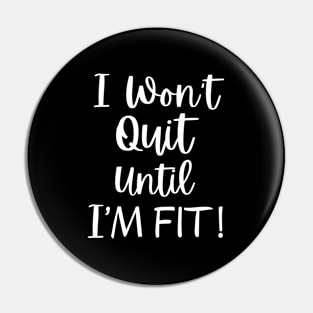 I Won't Quit Until I Fit Pin