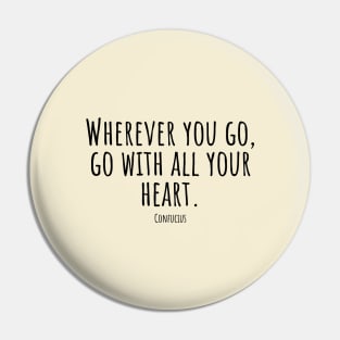 Wherever-you-go,go-with-all-your-heart.(Confucius) Pin