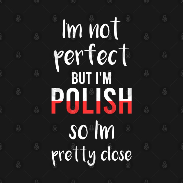 I'm not perfect but I'm Polish so I'm pretty close, Funny Polish gift by Slavstuff