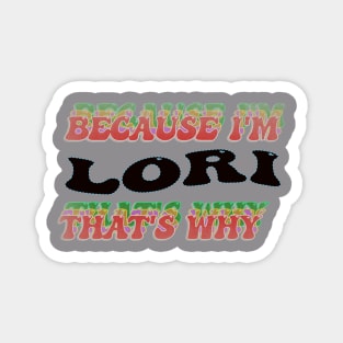 BECAUSE I AM LORI - THAT'S WHY Magnet