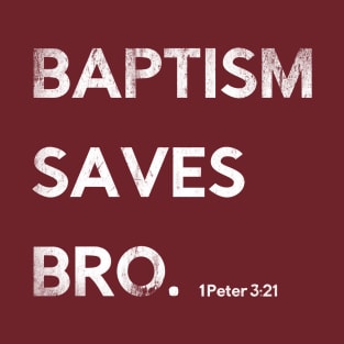 Baptism Saves Bro. 1 Peter 3:21 T-Shirt