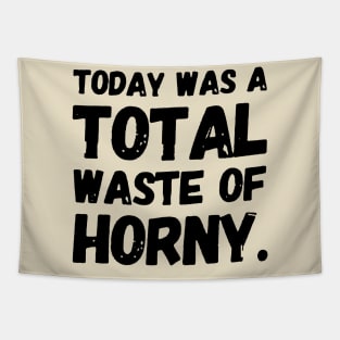 Today was a total waste of horny Tapestry