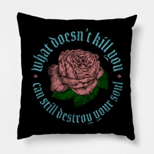 What Doesn't Kill You Can Still Destroy Your Soul Pillow