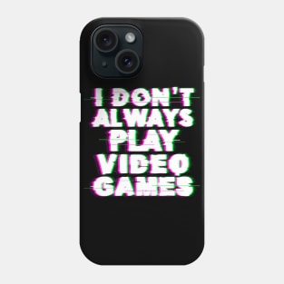 I Don't Always Play Video Games Phone Case