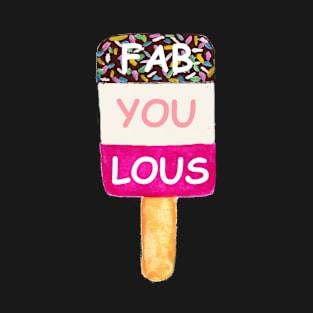 Fab ice lolly design - fab-u-lous T-Shirt